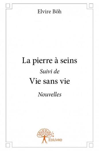 Couverture du livre « La pierre à seins ; vie sans vie » de Elvire Boh aux éditions Edilivre