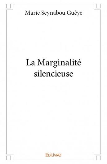 Couverture du livre « La marginalité silencieuse » de Marie Seynabou Gueye aux éditions Edilivre