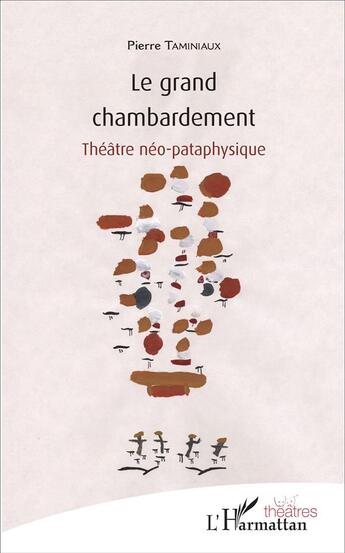 Couverture du livre « Le grand chambardement ; théâtre néo-pataphysique » de Pierre Taminiaux aux éditions L'harmattan