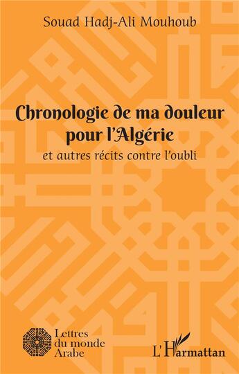 Couverture du livre « Chronologie de ma douleur pour l'Algérie et autres recits contre l'oubli » de Hadj-Ali Mouhoub S. aux éditions L'harmattan