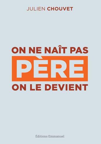 Couverture du livre « On ne nait pas pere, on le devient - essai » de Chouvet Julien aux éditions Emmanuel