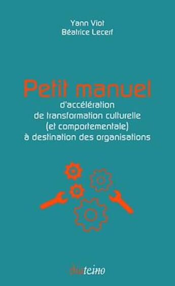 Couverture du livre « Petit manuel d'accélération de transformation culturelle (et comportementale) à destination des organisations » de Yann Viot et Beatrice Lecerf aux éditions Diateino