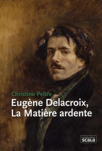 Couverture du livre « Eugène Delacroix, la matière ardente » de Christine Peltre aux éditions Scala