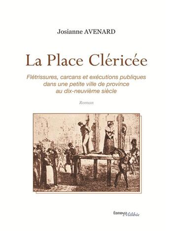 Couverture du livre « La Place Cléricée ; flétrissures, carcans et exécutions publiques dans une petite ville de province au dix-neuvième siècle » de Josianne Avenard aux éditions Melibee