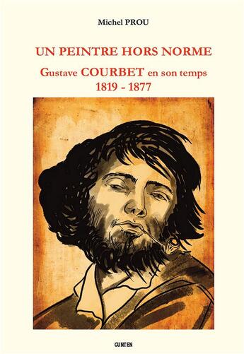 Couverture du livre « Un peintre hors norme : Gustave Courbet en son temps (1819 - 1877) » de Michel Prou aux éditions Gunten