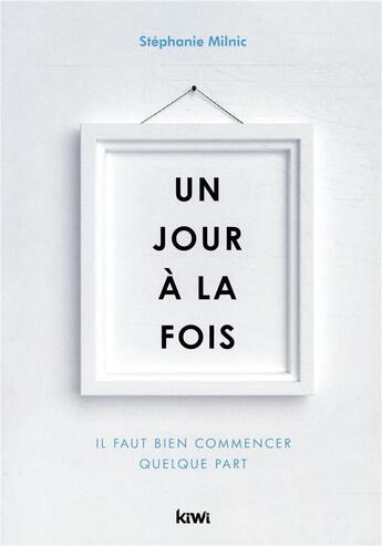 Couverture du livre « Un jour à la fois ; il faut bien commencer quelque part » de Stephanie Milnic aux éditions Kiwi