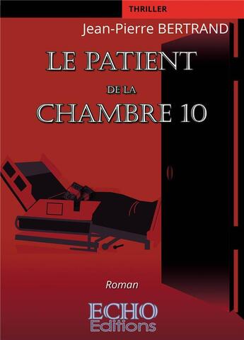 Couverture du livre « Le patient de la chambre 10 » de Jean-Pierre Bertrand aux éditions Echo Editions