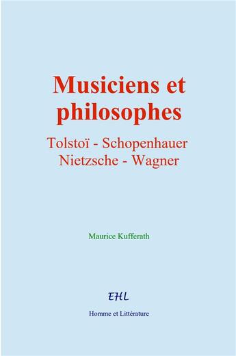 Couverture du livre « Musiciens et philosophes : Tolstoï, Schopenhauer, Nietzsche, Wagner » de Kufferath Maurice aux éditions Homme Et Litterature