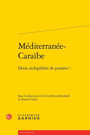 Couverture du livre « Méditerranée-Caraïbe : deux archipélités de pensées ? » de Franck Collin et Cecile Bertin-Elisabeth aux éditions Classiques Garnier