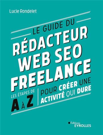 Couverture du livre « Le guide du rédacteur web SEO freelance : les étapes de A à Z pour créer une activité qui dure » de Lucie Rondelet aux éditions Eyrolles