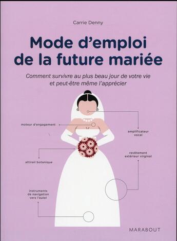 Couverture du livre « Mode d'emploi de la future mariée ; comment survivre au plus beau jour de votre vie et peut-être même l'apprécier » de Carrie Dennie et Paul Kepple aux éditions Marabout