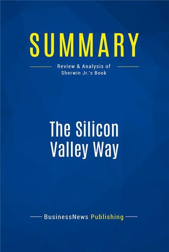 Couverture du livre « Summary: The Silicon Valley Way (review and analysis of Sherwin Jr.'s Book) » de Businessnews Publish aux éditions Business Book Summaries