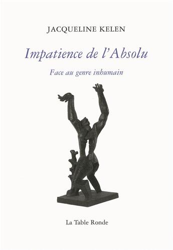 Couverture du livre « Impatience de l'absolu ; face au genre inhumain » de Jacqueline Kelen aux éditions Table Ronde