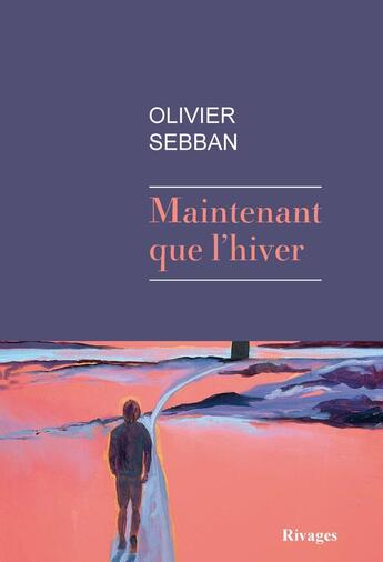 Couverture du livre « Maintenant que l'hiver » de Olivier Sebban aux éditions Rivages