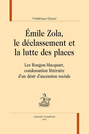 Couverture du livre « Emile Zola, le déclassement et la lutte des places ; les Rougon-Macquart, condensation littéraire d'un désir d'ascension sociale » de Giraud Frederique aux éditions Honore Champion