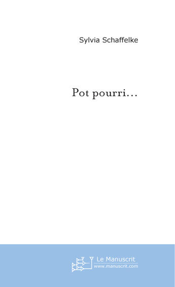 Couverture du livre « Pot pourri... recueil de poemes » de Sylvia Schaffelke aux éditions Le Manuscrit