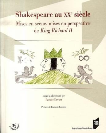 Couverture du livre « Shakespeare au xx siècle ; mises en scène, mises en perspective de king richard ii » de Pascale Drouet aux éditions Pu De Rennes