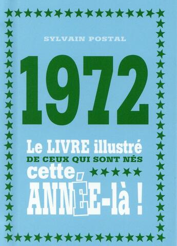 Couverture du livre « 1972 ; le livre illustré de ceux qui sont nés cette année-là ! » de Sylvain Postal aux éditions First