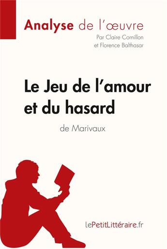 Couverture du livre « Le jeu de l'amour et du hasard de Marivaux » de Claire Cornillon et Florence Balthasar aux éditions Lepetitlitteraire.fr