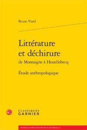 Couverture du livre « Littérature et déchirure de Montaigne à Houellebecq ; étude anthropologique » de Bruno Viard aux éditions Classiques Garnier