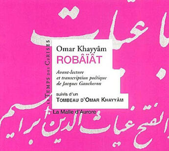 Couverture du livre « Robâiât ; tombeau d'Omar Khayyâm » de Omar Khayyam aux éditions Le Temps Des Cerises