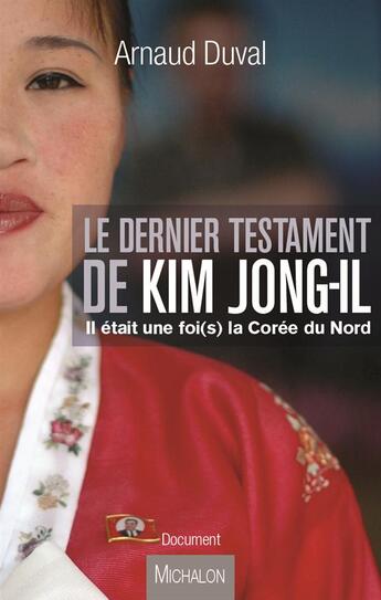 Couverture du livre « Le dernier testament de Kim Jong-Il ; il était une fois la Corée du Nord » de Arnaud Duval aux éditions Michalon