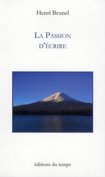 Couverture du livre « La passion d'écrire » de Henri Brunel aux éditions Editions Du Temps