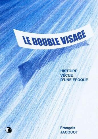 Couverture du livre « Le double visage ; histoire vécue d'une époque » de Francois Jacquot aux éditions Editions Thot