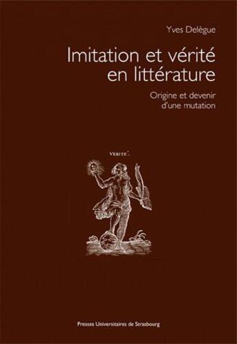 Couverture du livre « Imitation et vérité en littérature ; origine et devenir d'une mutation » de Yves Delegue aux éditions Pu De Strasbourg