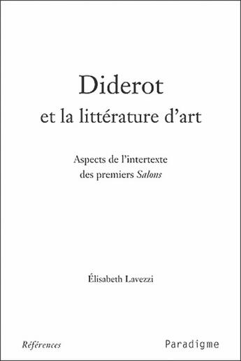 Couverture du livre « Diderot et la littérature d'art ; aspects de l'intertexte des premiers salons » de Elisabeth Lavezzi aux éditions Paradigme