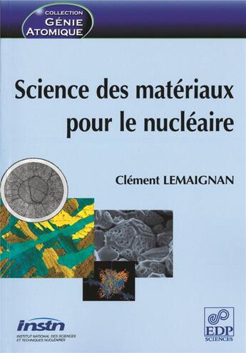 Couverture du livre « Science des matériaux pour le nucléaire » de Clement Lemaignan aux éditions Edp Sciences