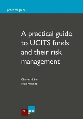 Couverture du livre « A practical guide to UCITS funds and their risk management » de Alain Ruttiens et Charles Muller aux éditions Cci De Liege Edipro