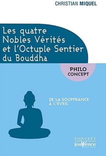 Couverture du livre « Les quatre nobles vérités et l'octuple sentier du Bouddha ; de la souffrance à l'éveil » de Christian Miquel aux éditions Jouvence