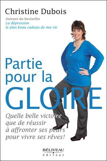 Couverture du livre « Partie pour la gloire ; quelle belle victoire que de réussir à affronter ses peurs pour vivre ses rêves ! » de Christine Dubois aux éditions Beliveau