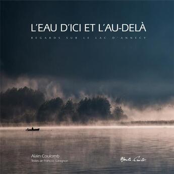 Couverture du livre « L'eau d'ici et l'au-delà : regards sur le lac d'Annecy » de Francois Garagnon et Alain Coulomb aux éditions Monte Cristo