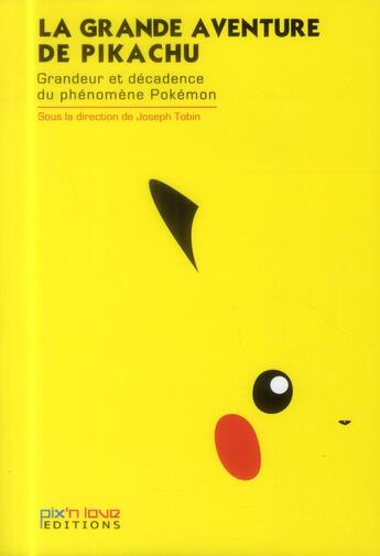 Couverture du livre « La grande aventure de Pikachu ; grandeur et décadence du phénomène Pokémon » de Joseph Tobin aux éditions Pix'n Love