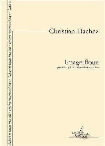 Couverture du livre « Image floue - partition pour flute, guitare, violoncelle et accordeon » de Dachez Christian aux éditions Artchipel