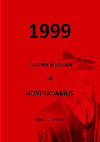 Couverture du livre « 1999 L'Ultime Message de Nostradamus » de Albert Cheneaux aux éditions Thebookedition.com