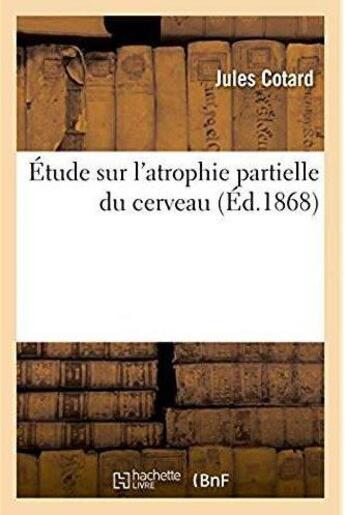 Couverture du livre « Etude sur l'atrophie partielle du cerveau » de Jules Cotard aux éditions Hachette Bnf