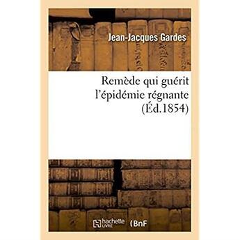 Couverture du livre « Remede qui guerit l'epidemie regnante » de Gardes Jean-Jacques aux éditions Hachette Bnf