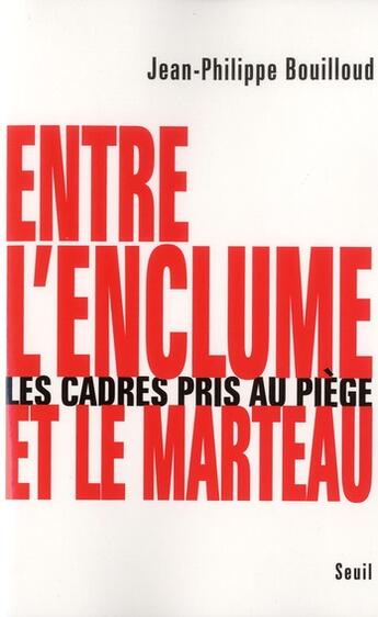 Couverture du livre « Entre l'enclume et le marteau ; les cadres pris au piège » de Jean-Philippe Bouilloud aux éditions Seuil