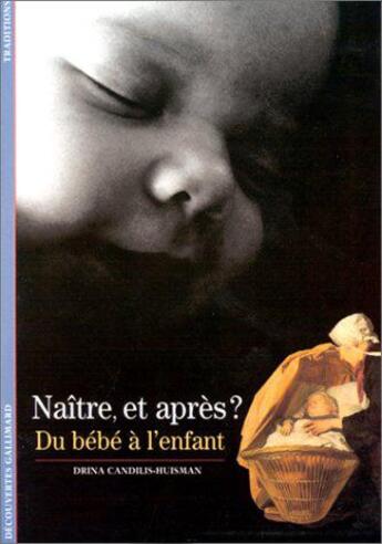 Couverture du livre « Naitre, et apres ? - du bebe a l'enfant » de Candilis-Huisman D. aux éditions Gallimard