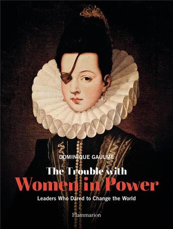 Couverture du livre « The trouble with women in power ; leaders who danred to change the world » de Dominique Gaulme aux éditions Flammarion