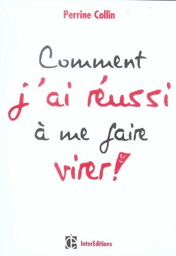 Couverture du livre « Comment J'Ai Reussi A Me Faire Virer ; Guide A L'Usage Des Derniers Cdistes » de Perrine Collin aux éditions Intereditions