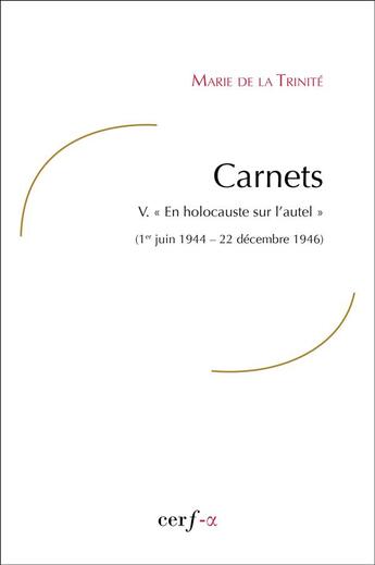 Couverture du livre « Carnets t.5 ; en holocauste sur l'autel (1er juin 1944 - 22 décembre 1946) » de Marie De La Trinité aux éditions Cerf