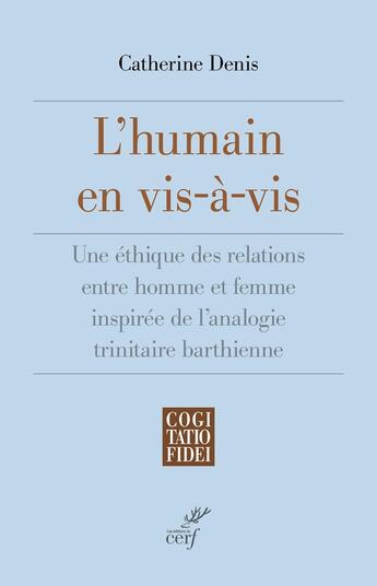 Couverture du livre « L'humain en vis-à-vis : Une éthique des relations entre homme et femme inspirée de l'analogie trinitaire barthienne » de Catherine Denis aux éditions Cerf