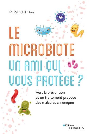 Couverture du livre « Le microbiote, un ami qui vous protège ? vers la pr2vention et un traitement pr2coce des maladies » de Patrick Hillon aux éditions Eyrolles