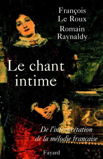 Couverture du livre « Le chant intime - de l'interpretation de la melodie francaise » de Le Roux/Raynaldy aux éditions Fayard