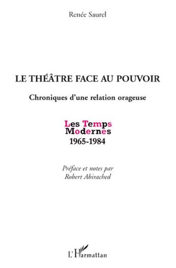 Couverture du livre « Théâtre face au pouvoir ; chroniques d'une relation orageuse ; les temps modernes 1965-1984 » de Saurel Renee aux éditions L'harmattan