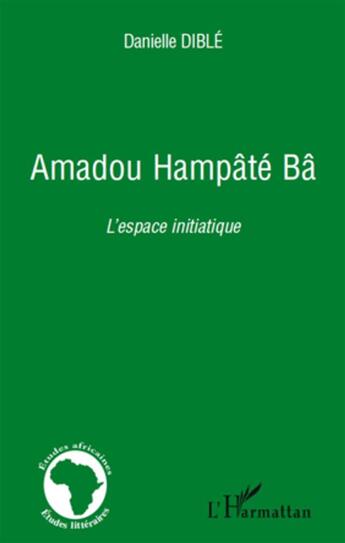 Couverture du livre « Amadou Hampâté Bâ ; l'espace initiatique » de Danielle Dible aux éditions L'harmattan